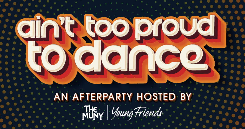 Text graphic with bold, retro-style lettering reads ain’t too proud to dance. Below, smaller text says An afterparty hosted by The Muny Young Friends on a dark background with dotted accents.