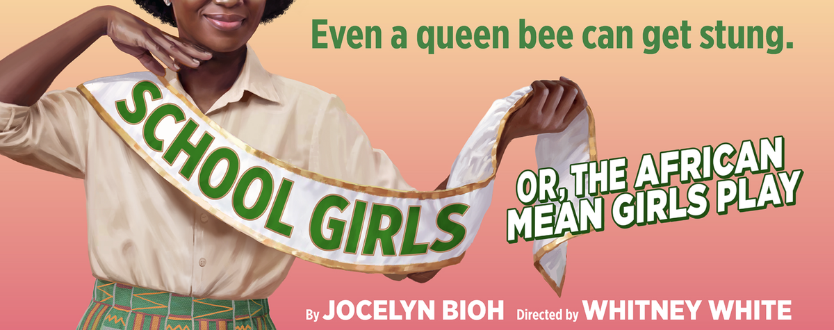 A woman smiles, holding a sash reading School Girls, with text: Even a queen bee can get stung. School Girls or, The African Mean Girls Play. By Jocelyn Bioh. Directed by Whitney White..